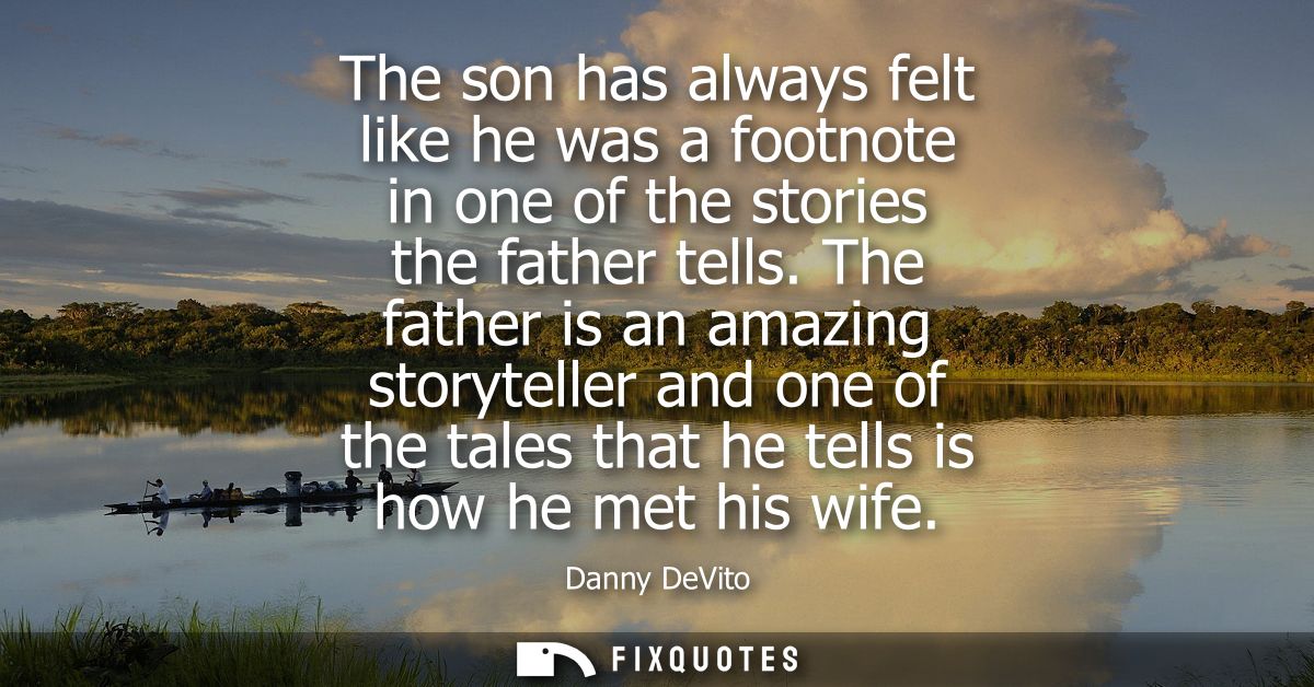 The son has always felt like he was a footnote in one of the stories the father tells. The father is an amazing storytel