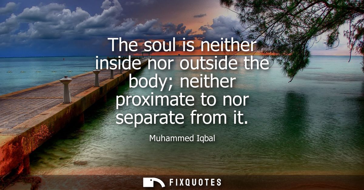 The soul is neither inside nor outside the body neither proximate to nor separate from it