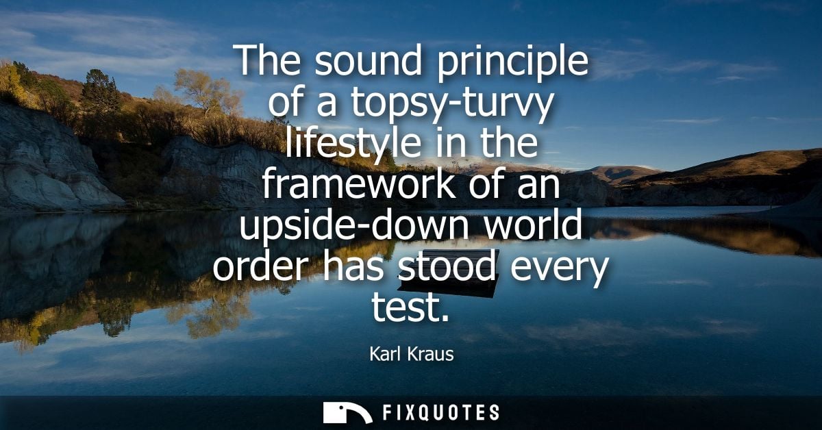 The sound principle of a topsy-turvy lifestyle in the framework of an upside-down world order has stood every test