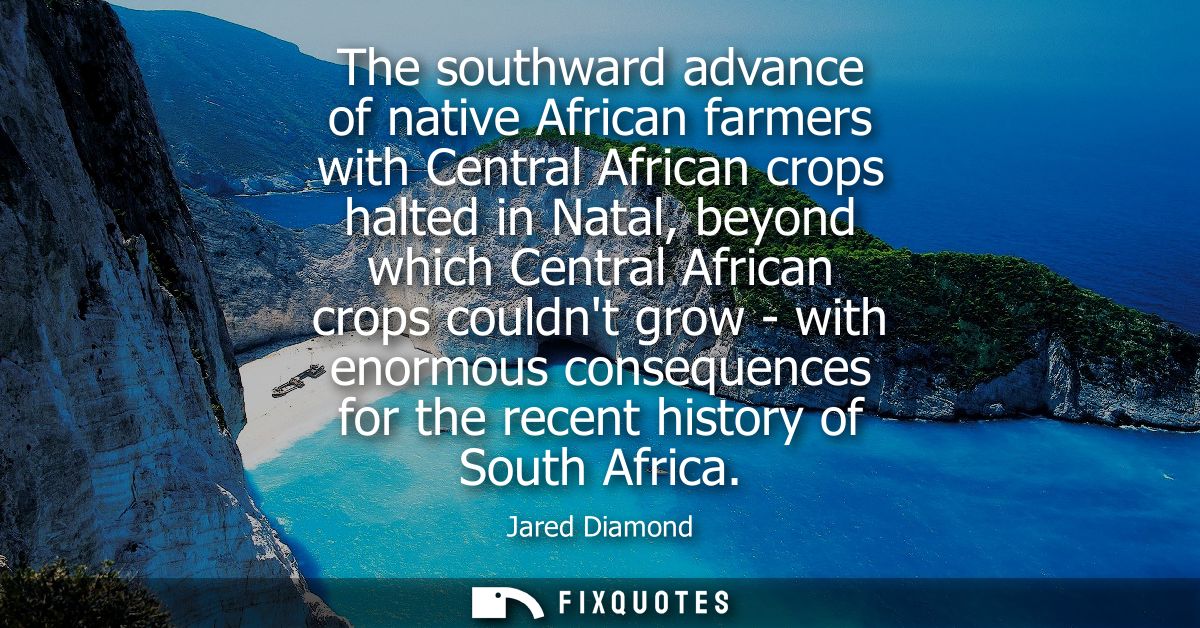 The southward advance of native African farmers with Central African crops halted in Natal, beyond which Central African