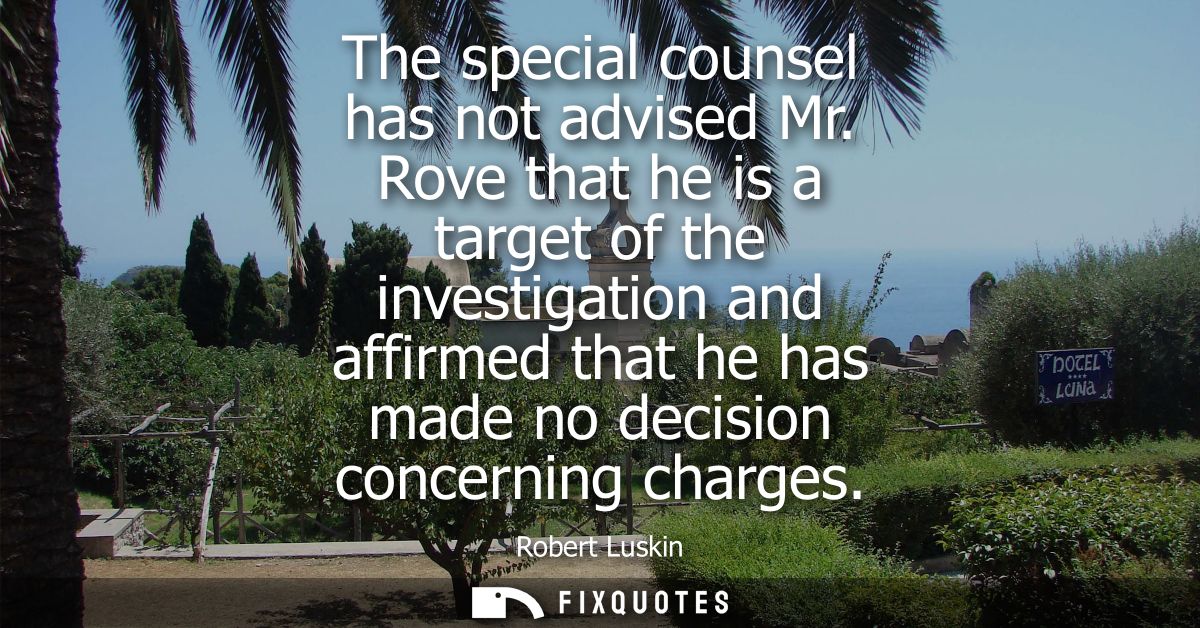 The special counsel has not advised Mr. Rove that he is a target of the investigation and affirmed that he has made no d