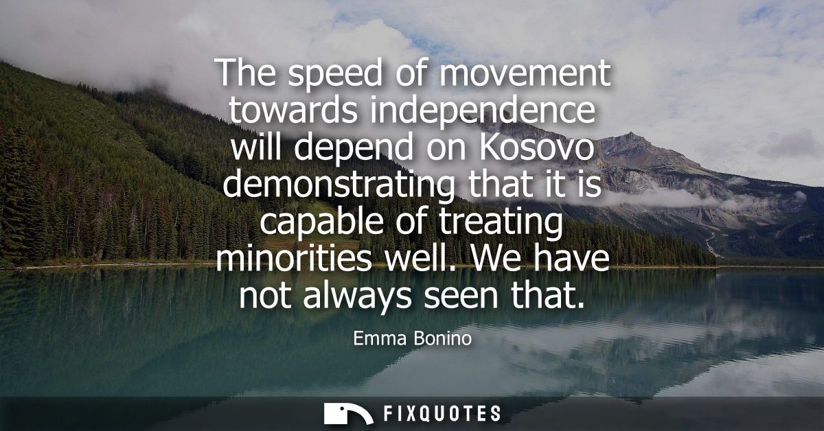 The speed of movement towards independence will depend on Kosovo demonstrating that it is capable of treating minorities