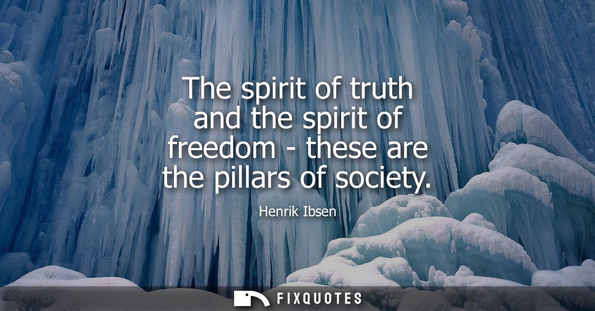 The spirit of truth and the spirit of freedom - these are the pillars of society