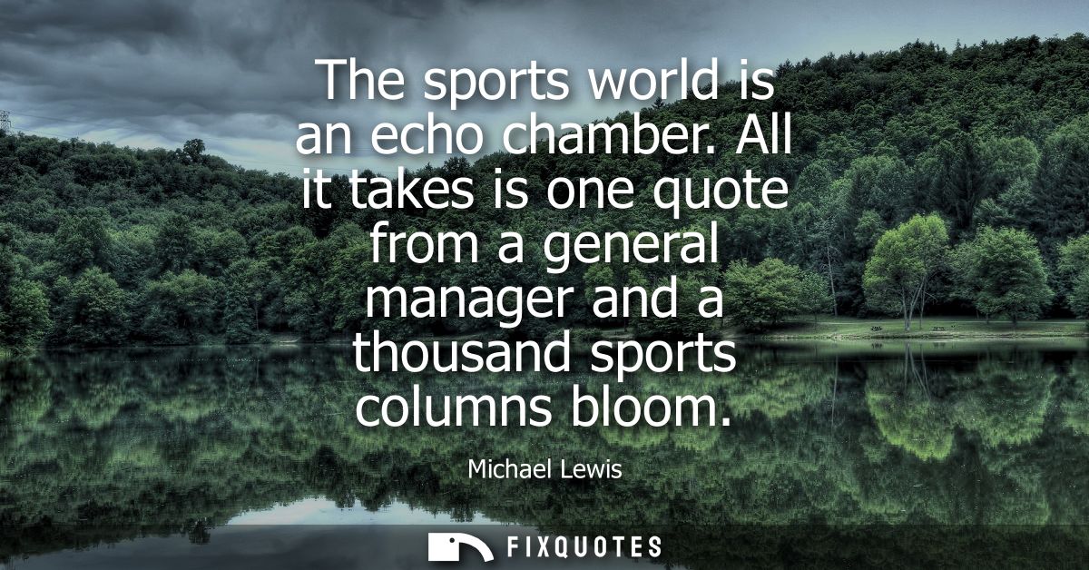 The sports world is an echo chamber. All it takes is one quote from a general manager and a thousand sports columns bloo