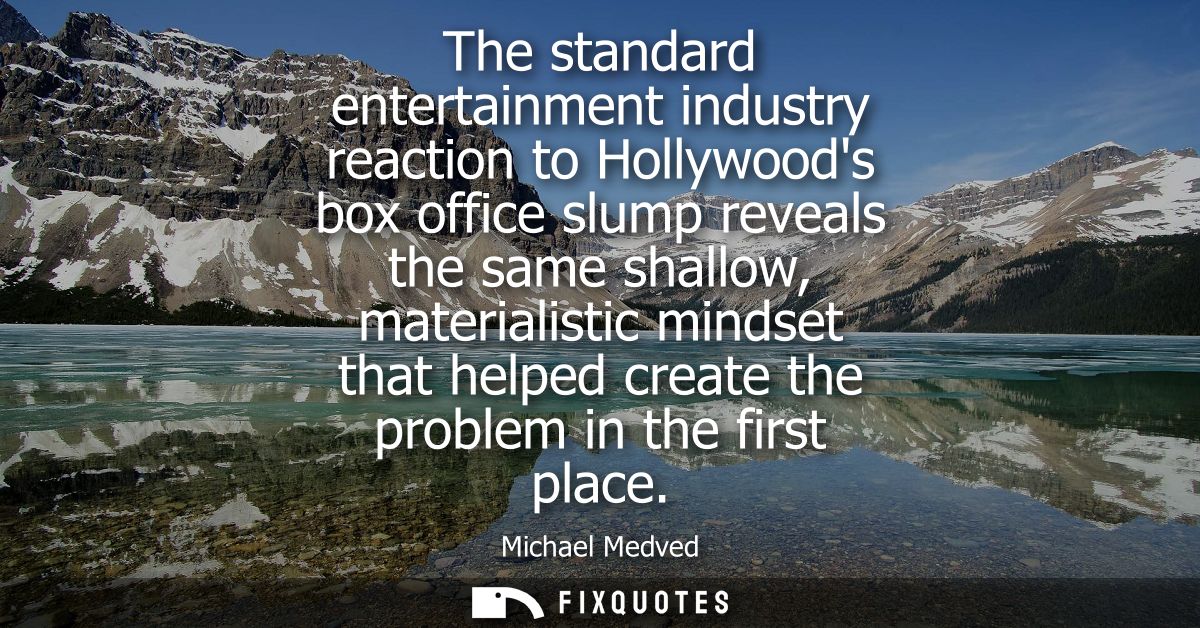 The standard entertainment industry reaction to Hollywoods box office slump reveals the same shallow, materialistic mind