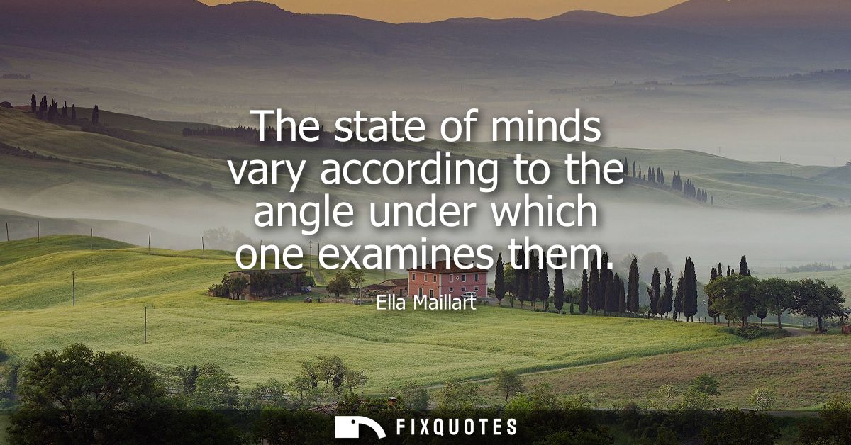The state of minds vary according to the angle under which one examines them
