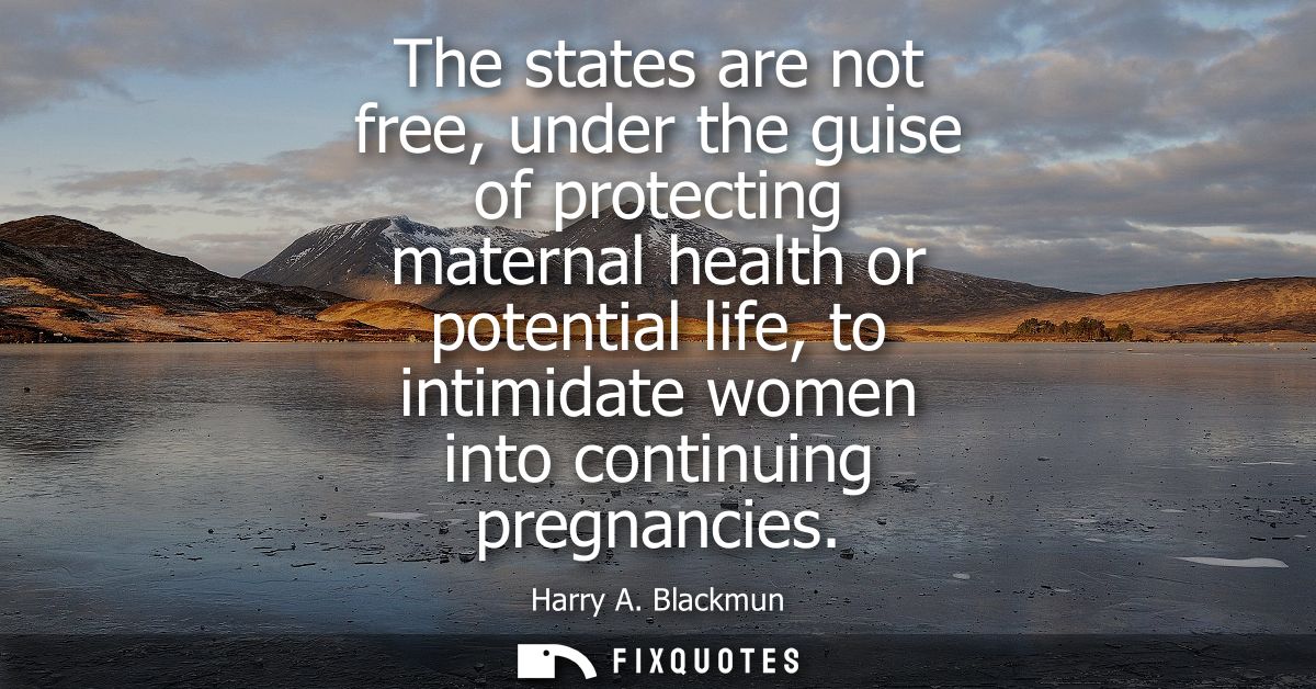 The states are not free, under the guise of protecting maternal health or potential life, to intimidate women into conti