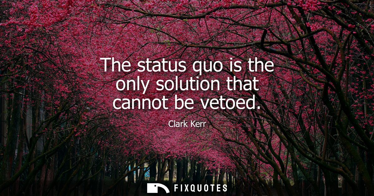 The status quo is the only solution that cannot be vetoed