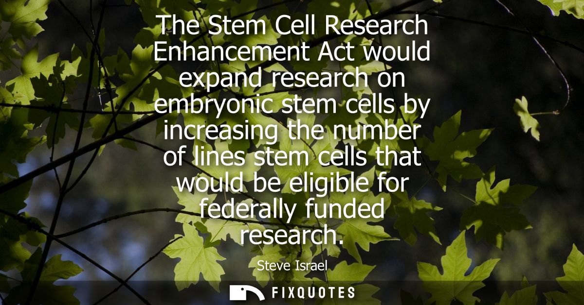 The Stem Cell Research Enhancement Act would expand research on embryonic stem cells by increasing the number of lines s