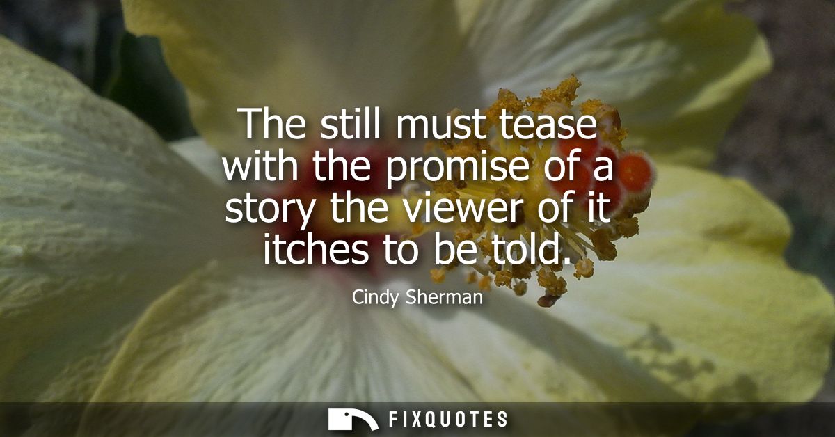 The still must tease with the promise of a story the viewer of it itches to be told