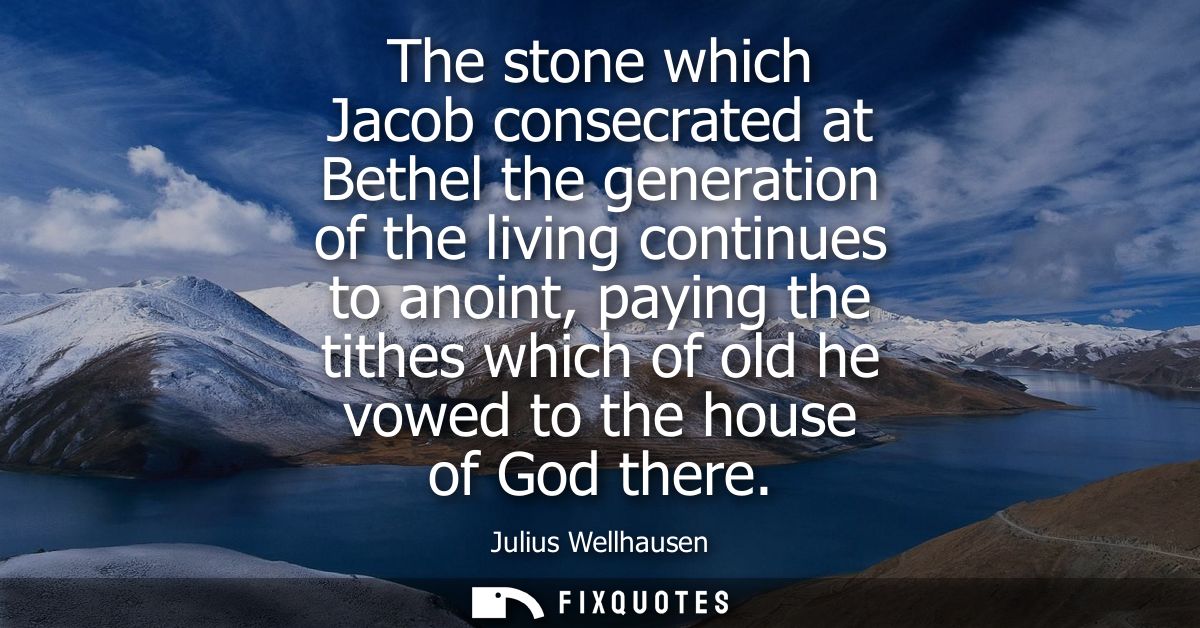 The stone which Jacob consecrated at Bethel the generation of the living continues to anoint, paying the tithes which of