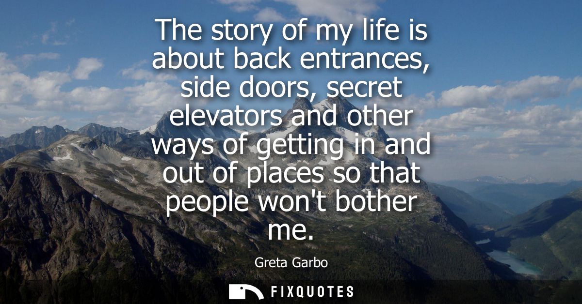 The story of my life is about back entrances, side doors, secret elevators and other ways of getting in and out of place