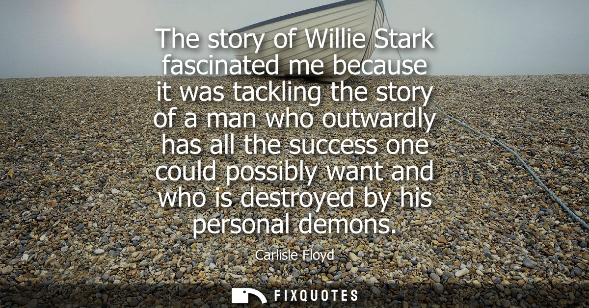 The story of Willie Stark fascinated me because it was tackling the story of a man who outwardly has all the success one