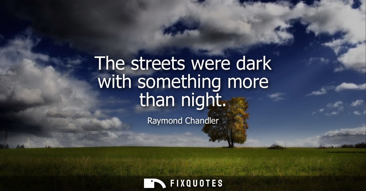 The streets were dark with something more than night