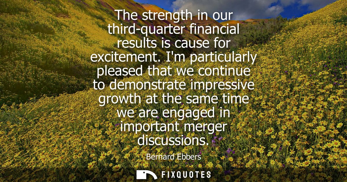 The strength in our third-quarter financial results is cause for excitement. Im particularly pleased that we continue to