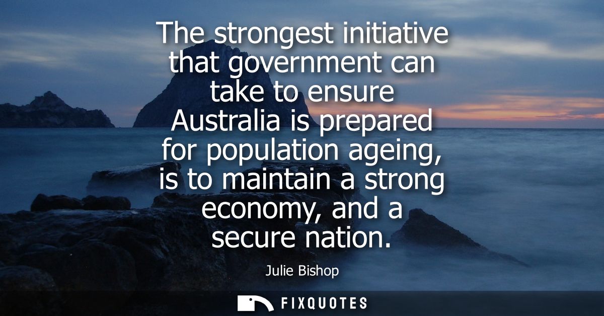 The strongest initiative that government can take to ensure Australia is prepared for population ageing, is to maintain 