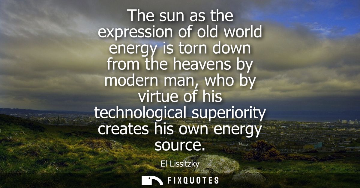 The sun as the expression of old world energy is torn down from the heavens by modern man, who by virtue of his technolo