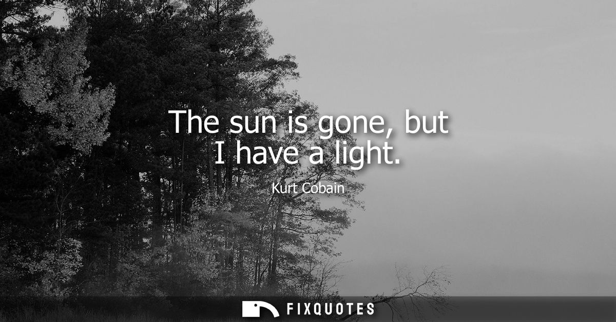 The sun is gone, but I have a light