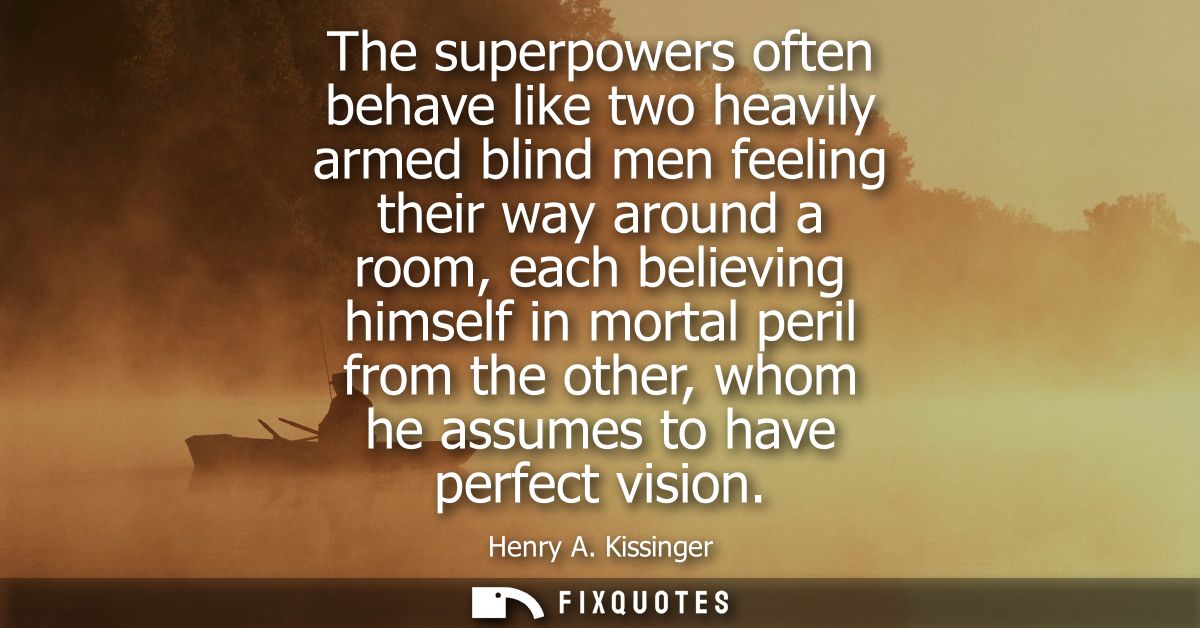 The superpowers often behave like two heavily armed blind men feeling their way around a room, each believing himself in