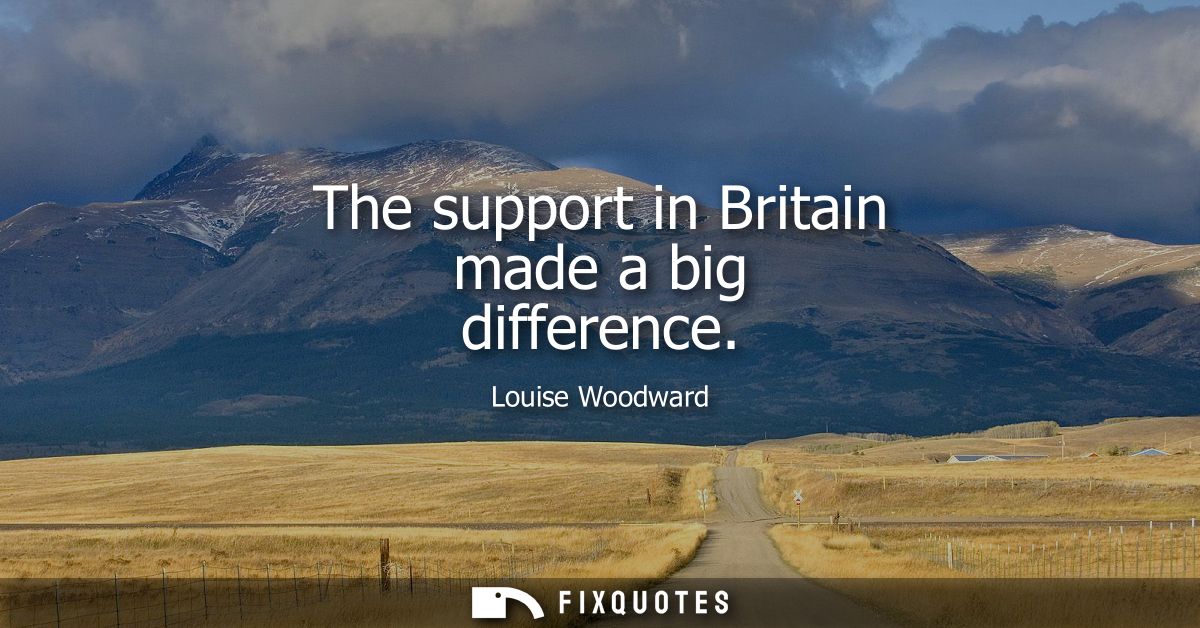 The support in Britain made a big difference