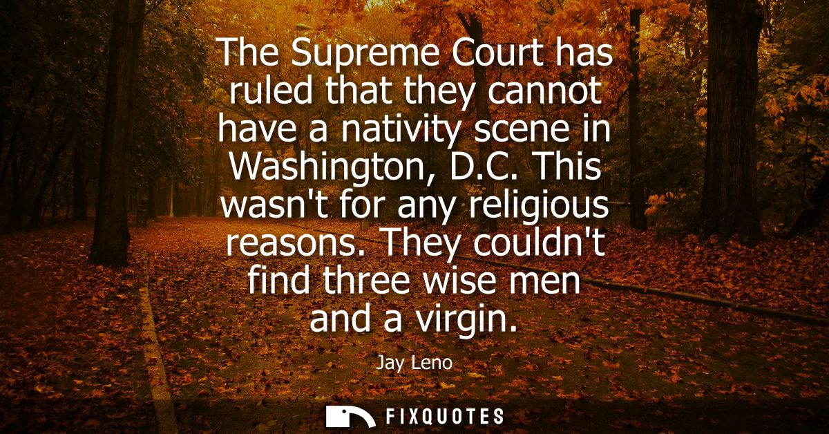 The Supreme Court has ruled that they cannot have a nativity scene in Washington, D.C. This wasnt for any religious reas