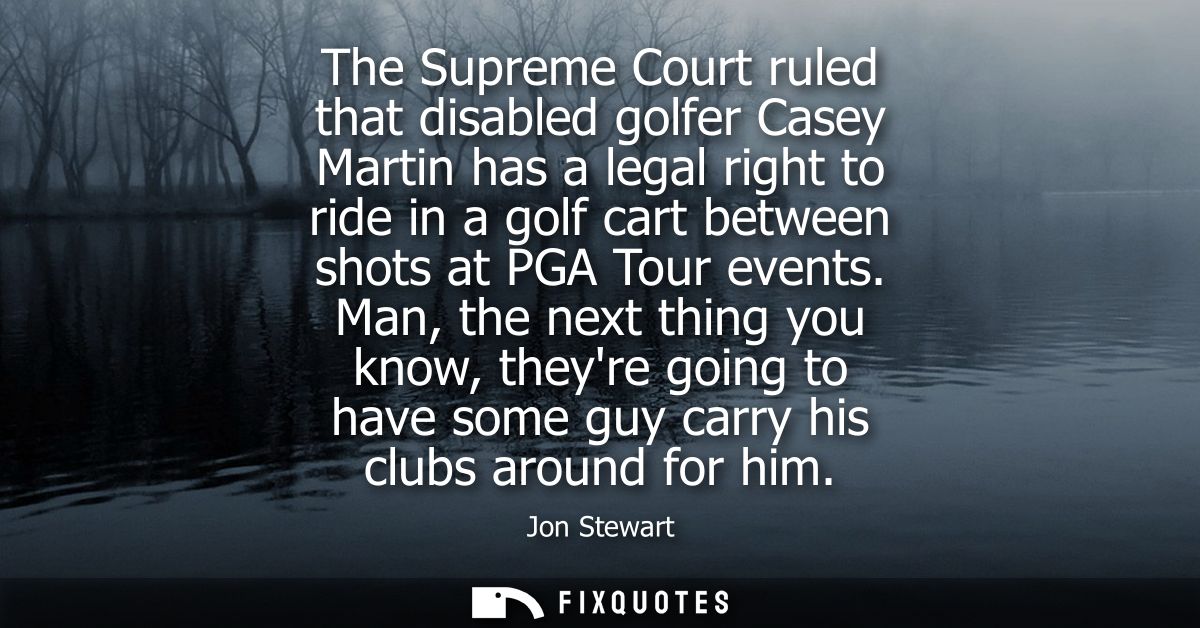 The Supreme Court ruled that disabled golfer Casey Martin has a legal right to ride in a golf cart between shots at PGA 
