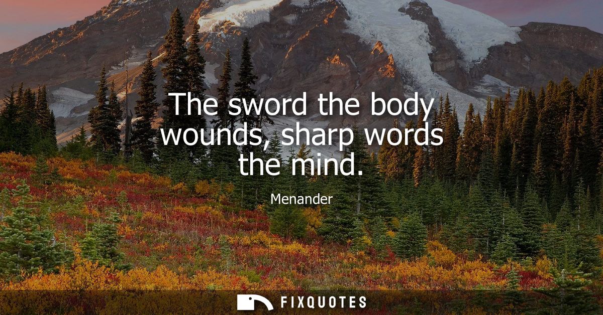 The sword the body wounds, sharp words the mind