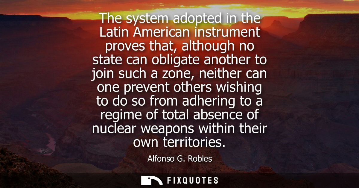 The system adopted in the Latin American instrument proves that, although no state can obligate another to join such a z