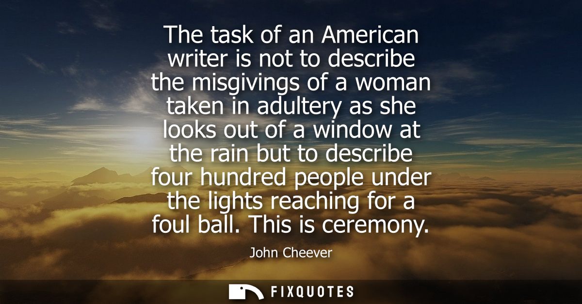 The task of an American writer is not to describe the misgivings of a woman taken in adultery as she looks out of a wind