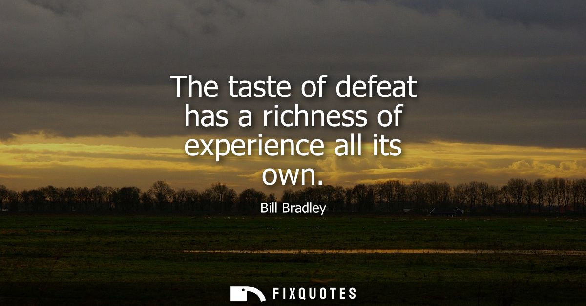 The taste of defeat has a richness of experience all its own
