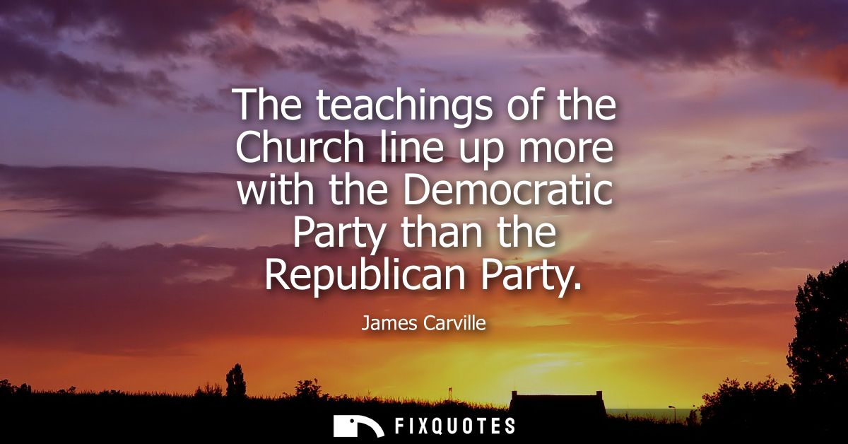 The teachings of the Church line up more with the Democratic Party than the Republican Party