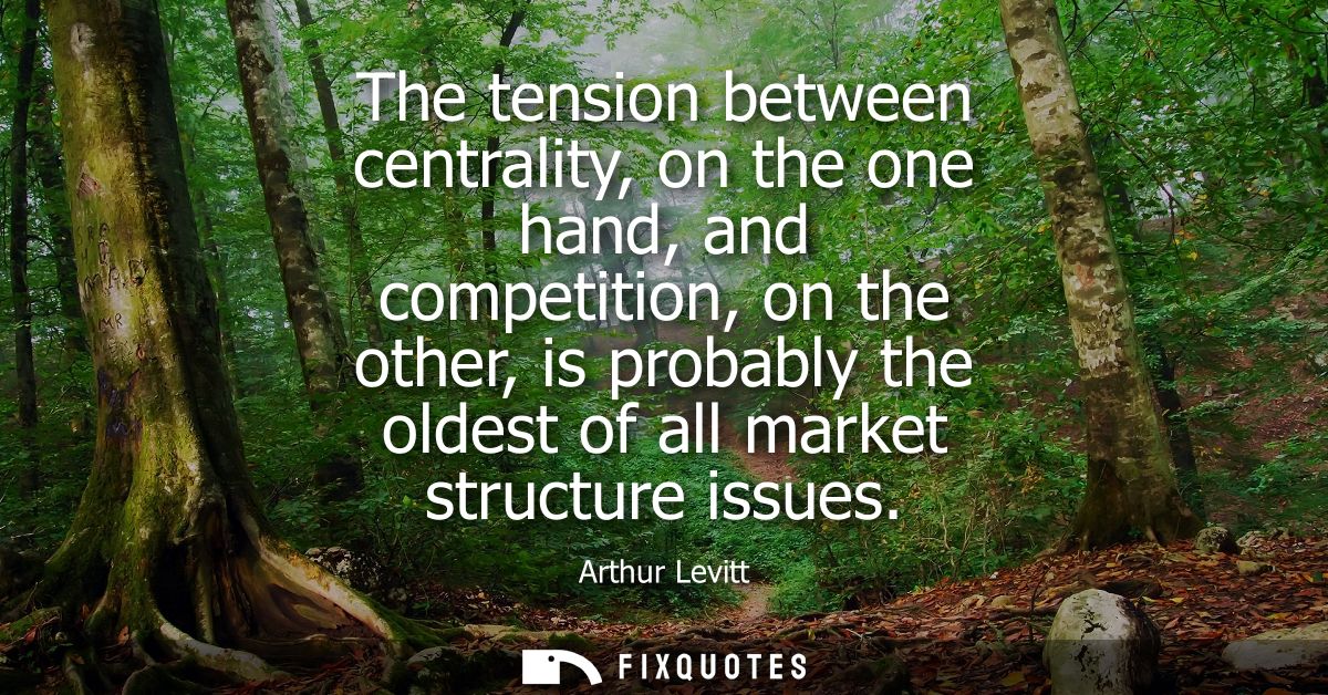 The tension between centrality, on the one hand, and competition, on the other, is probably the oldest of all market str