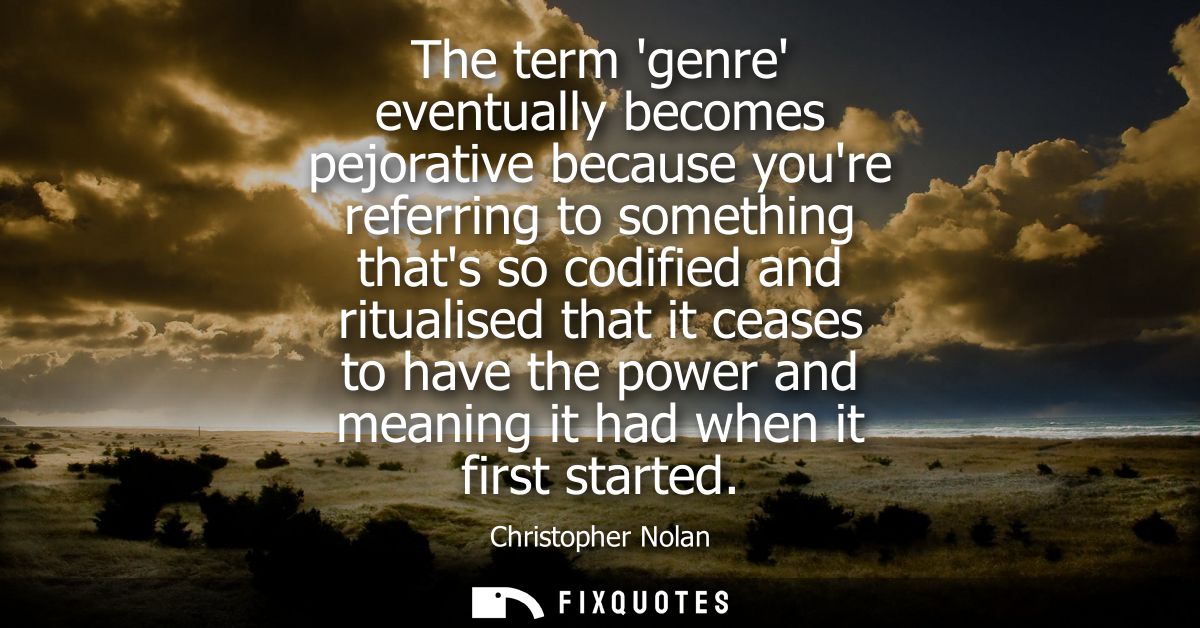 The term genre eventually becomes pejorative because youre referring to something thats so codified and ritualised that 