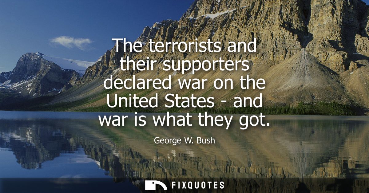 The terrorists and their supporters declared war on the United States - and war is what they got