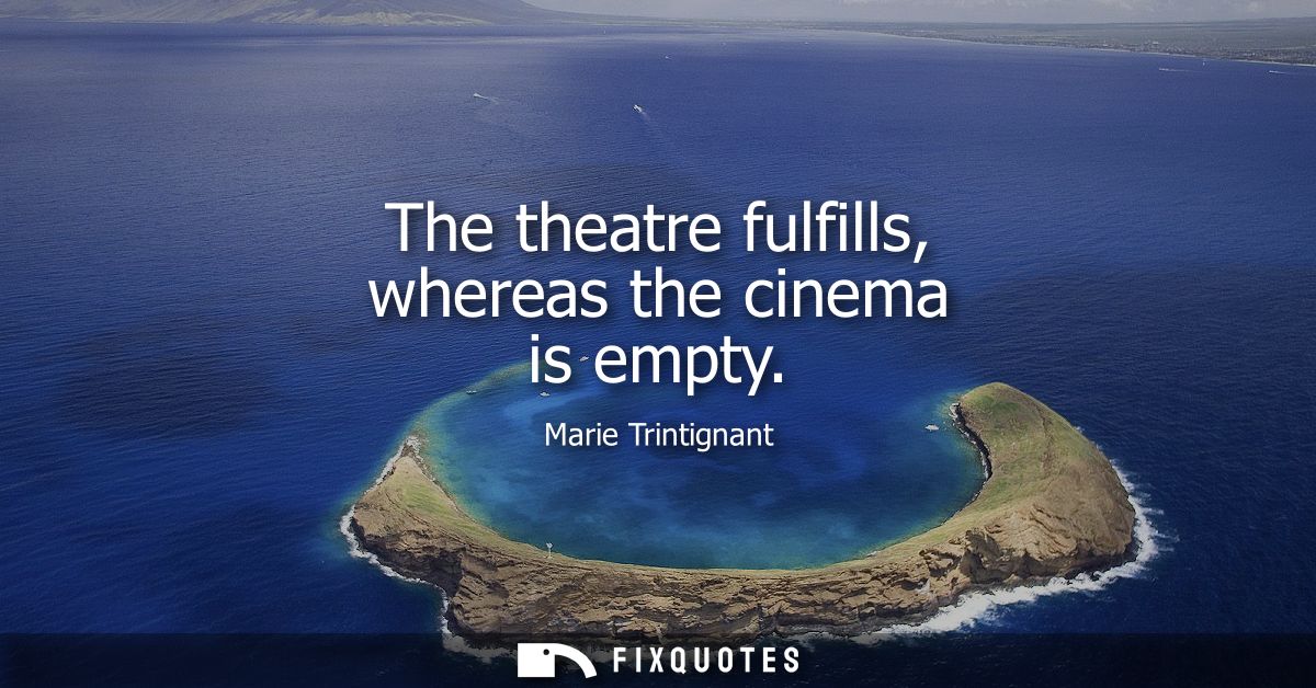 The theatre fulfills, whereas the cinema is empty
