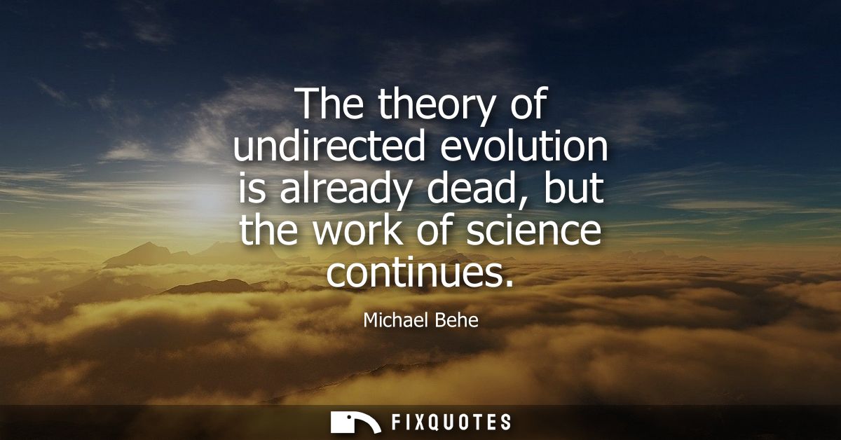 The theory of undirected evolution is already dead, but the work of science continues