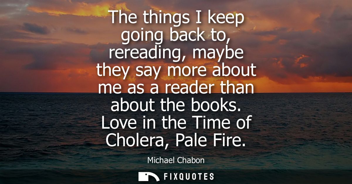 The things I keep going back to, rereading, maybe they say more about me as a reader than about the books. Love in the T