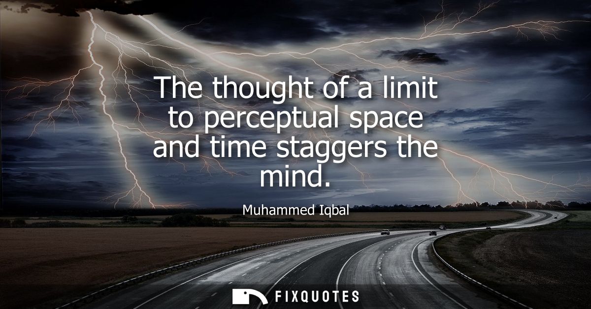 The thought of a limit to perceptual space and time staggers the mind