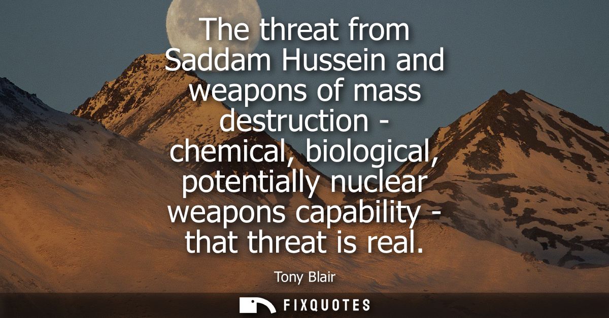 The threat from Saddam Hussein and weapons of mass destruction - chemical, biological, potentially nuclear weapons capab