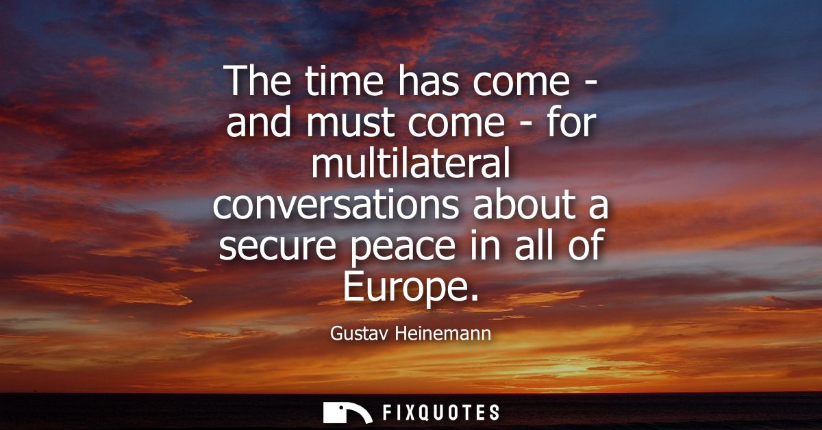 The time has come - and must come - for multilateral conversations about a secure peace in all of Europe