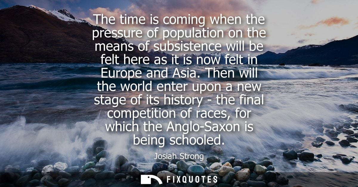 The time is coming when the pressure of population on the means of subsistence will be felt here as it is now felt in Eu