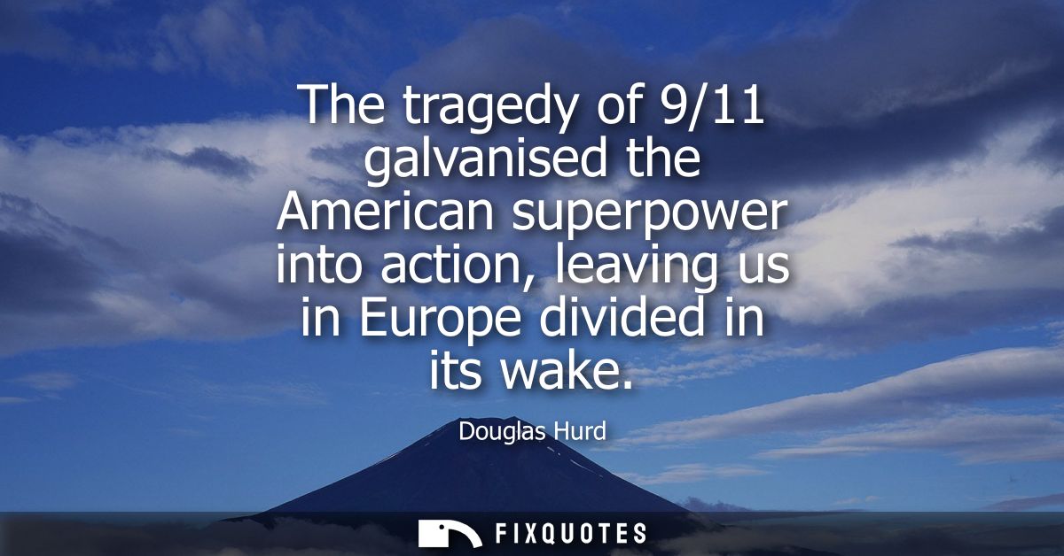 The tragedy of 9/11 galvanised the American superpower into action, leaving us in Europe divided in its wake