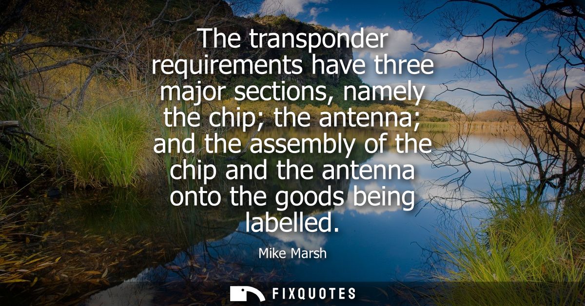 The transponder requirements have three major sections, namely the chip the antenna and the assembly of the chip and the