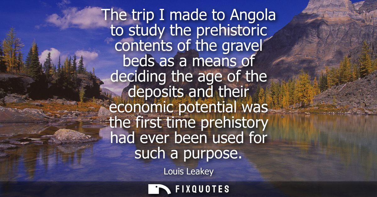 The trip I made to Angola to study the prehistoric contents of the gravel beds as a means of deciding the age of the dep