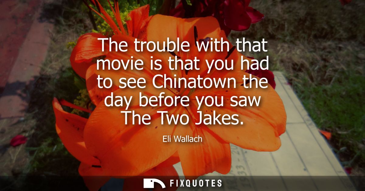 The trouble with that movie is that you had to see Chinatown the day before you saw The Two Jakes