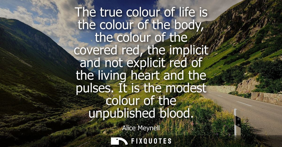 The true colour of life is the colour of the body, the colour of the covered red, the implicit and not explicit red of t