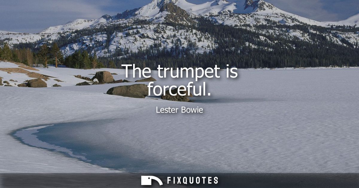 The trumpet is forceful