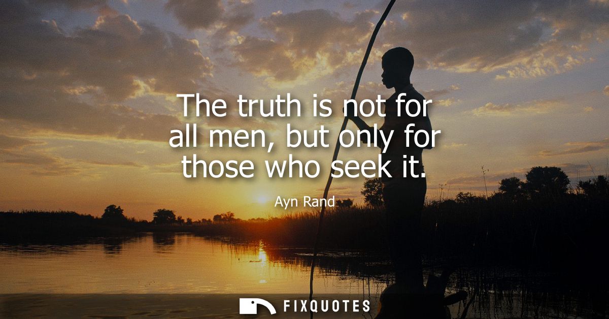 The truth is not for all men, but only for those who seek it
