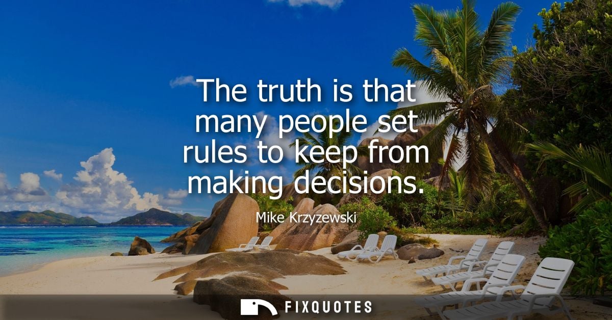 The truth is that many people set rules to keep from making decisions