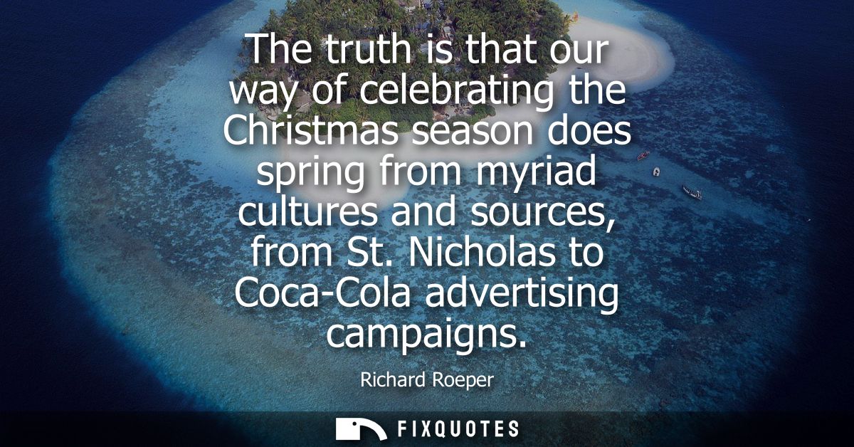 The truth is that our way of celebrating the Christmas season does spring from myriad cultures and sources, from St. Nic